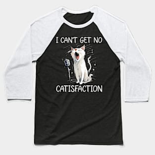 I Can't Get No Catisfaction Satisfaction Funny Cat Baseball T-Shirt